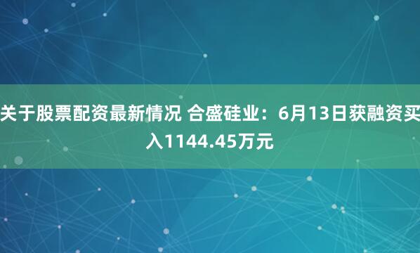 关于股票配资最新情况 合盛硅业：6月13日获融资买入1144.45万元