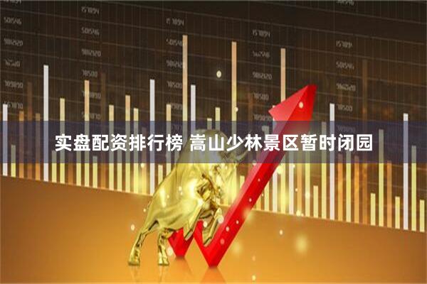 实盘配资排行榜 嵩山少林景区暂时闭园